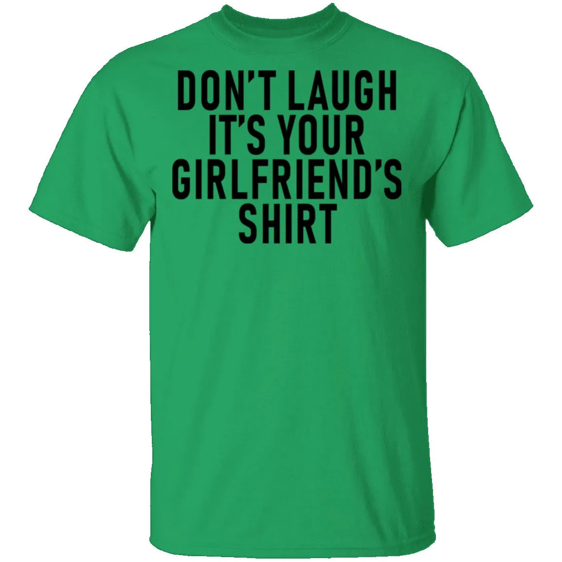 Don't Laugh It's Your Girlfriend's Shirt T-Shirt