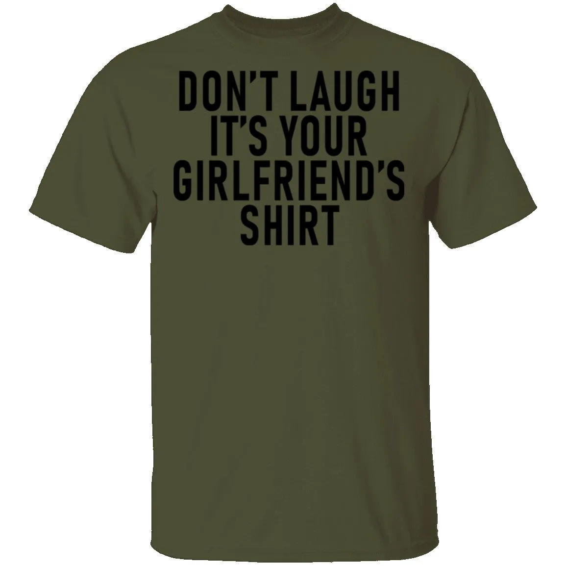 Don't Laugh It's Your Girlfriend's Shirt T-Shirt