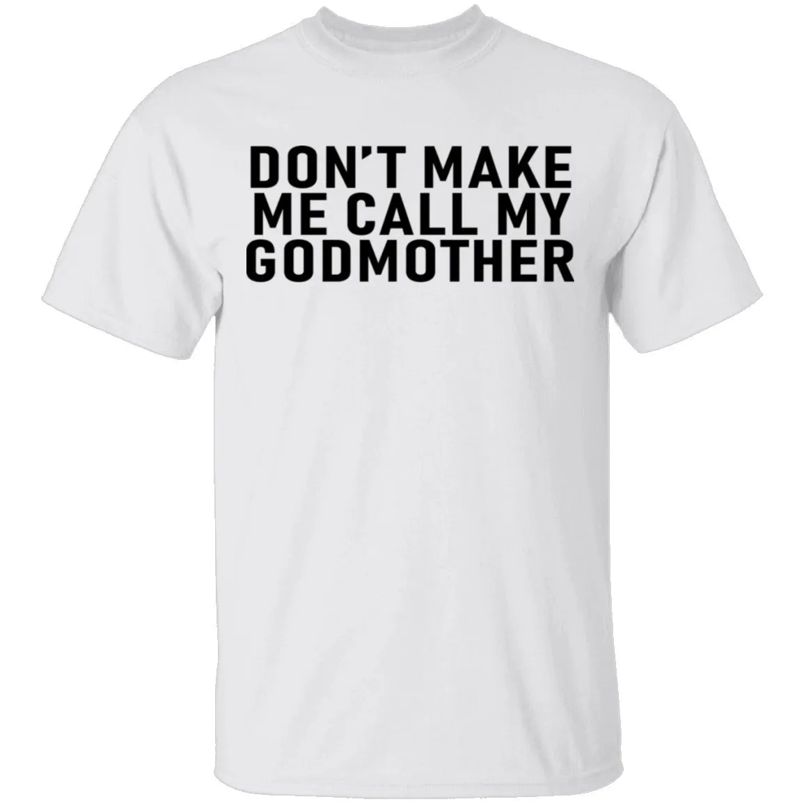 Don't Make Me Call My Godmother T-Shirt