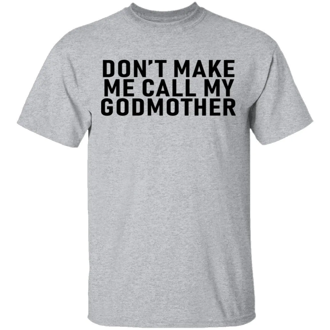 Don't Make Me Call My Godmother T-Shirt